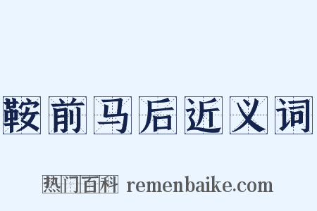 鞍前马后近义词是什么意思的图片